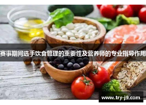 赛事期间选手饮食管理的重要性及营养师的专业指导作用